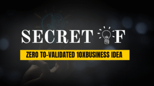 Home secret of zero to validated 10xbusiness idea